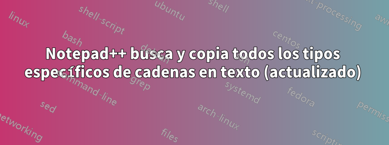 Notepad++ busca y copia todos los tipos específicos de cadenas en texto (actualizado)