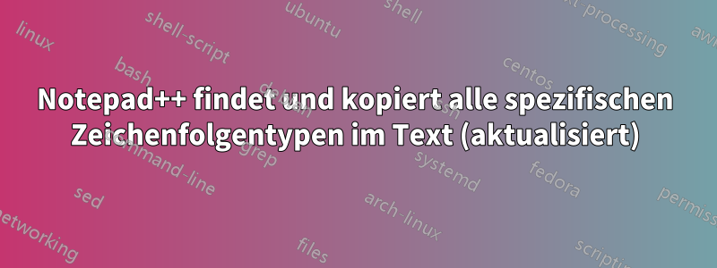 Notepad++ findet und kopiert alle spezifischen Zeichenfolgentypen im Text (aktualisiert)