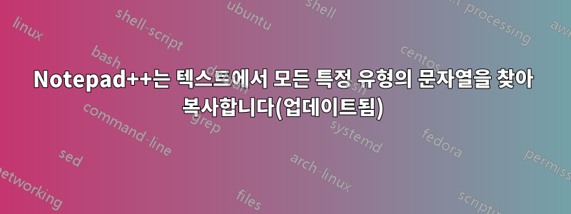 Notepad++는 텍스트에서 모든 특정 유형의 문자열을 찾아 복사합니다(업데이트됨)