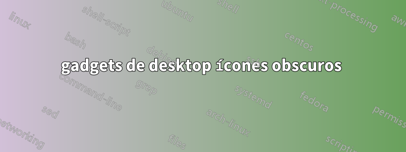 gadgets de desktop ícones obscuros