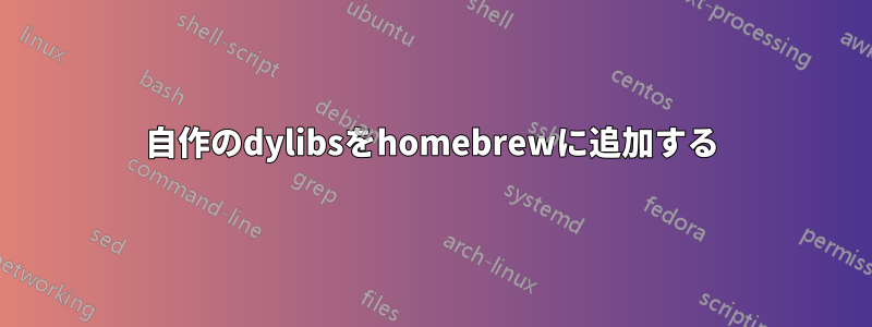 自作のdylibsをhomebrewに追加する