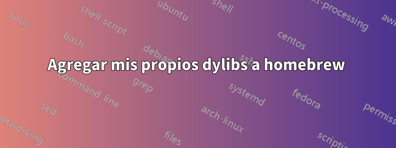 Agregar mis propios dylibs a homebrew