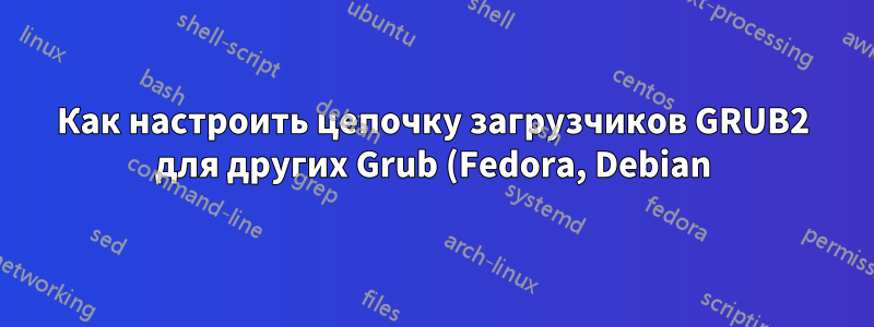Как настроить цепочку загрузчиков GRUB2 для других Grub (Fedora, Debian) на GPT
