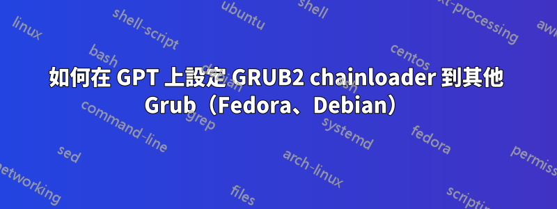 如何在 GPT 上設定 GRUB2 chainloader 到其他 Grub（Fedora、Debian）