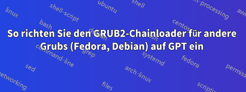 So richten Sie den GRUB2-Chainloader für andere Grubs (Fedora, Debian) auf GPT ein