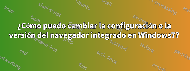 ¿Cómo puedo cambiar la configuración o la versión del navegador integrado en Windows7?