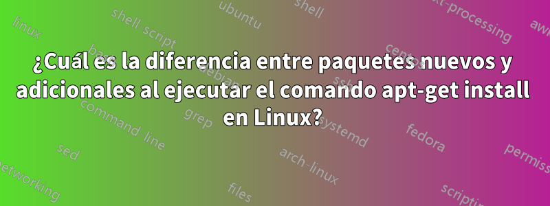 ¿Cuál es la diferencia entre paquetes nuevos y adicionales al ejecutar el comando apt-get install en Linux?