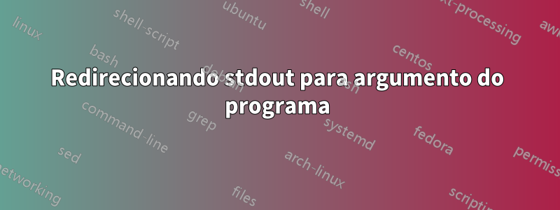 Redirecionando stdout para argumento do programa