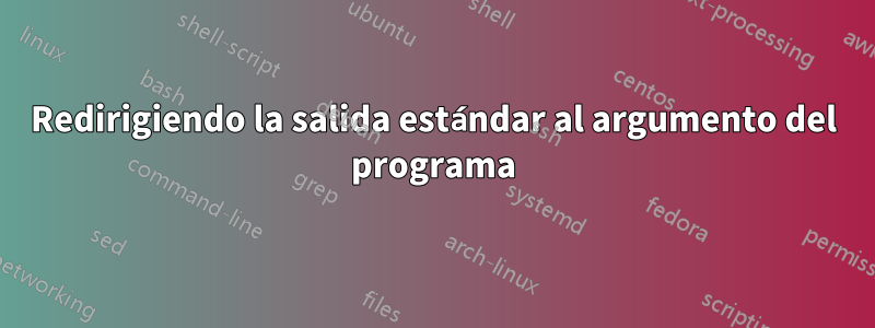 Redirigiendo la salida estándar al argumento del programa