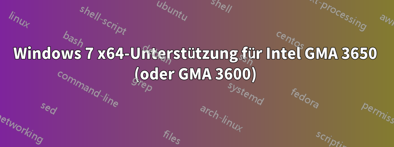 Windows 7 x64-Unterstützung für Intel GMA 3650 (oder GMA 3600)