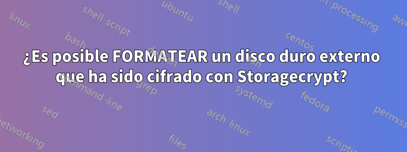 ¿Es posible FORMATEAR un disco duro externo que ha sido cifrado con Storagecrypt?