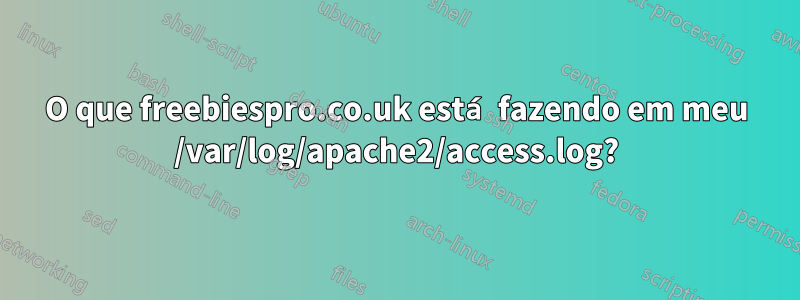 O que freebiespro.co.uk está fazendo em meu /var/log/apache2/access.log?