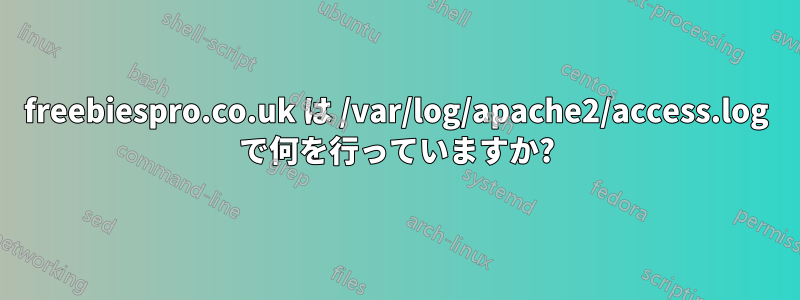 freebiespro.co.uk は /var/log/apache2/access.log で何を行っていますか?