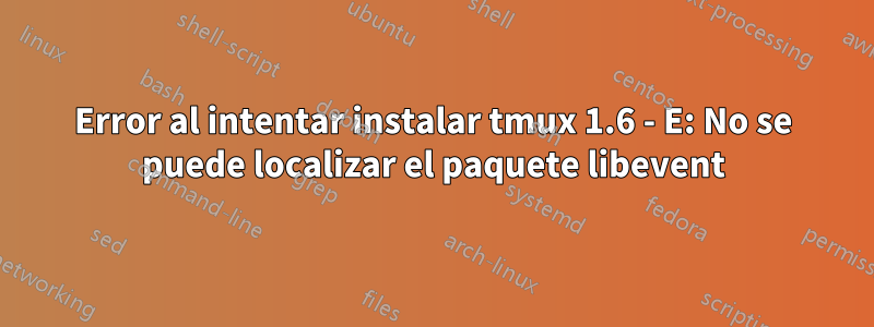 Error al intentar instalar tmux 1.6 - E: No se puede localizar el paquete libevent