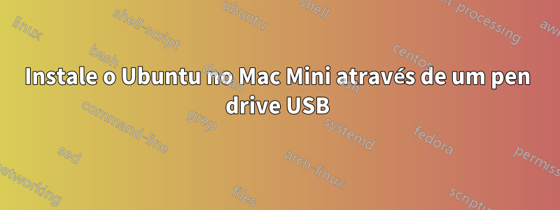 Instale o Ubuntu no Mac Mini através de um pen drive USB