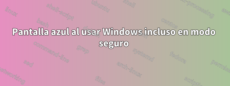 Pantalla azul al usar Windows incluso en modo seguro