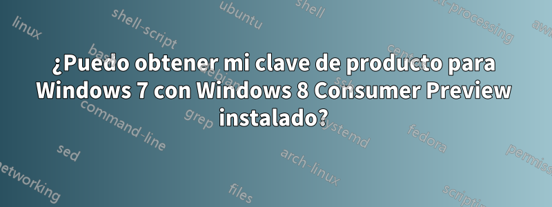 ¿Puedo obtener mi clave de producto para Windows 7 con Windows 8 Consumer Preview instalado?