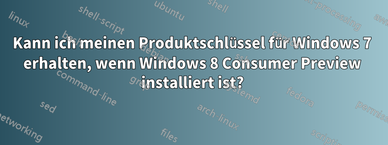 Kann ich meinen Produktschlüssel für Windows 7 erhalten, wenn Windows 8 Consumer Preview installiert ist?