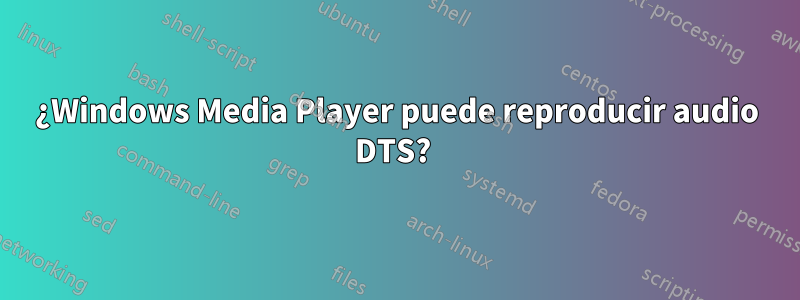 ¿Windows Media Player puede reproducir audio DTS? 