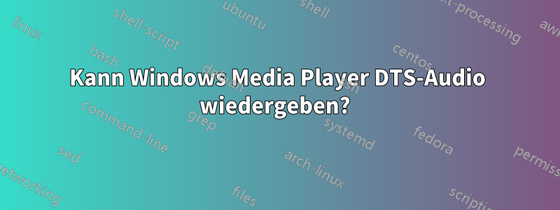 Kann Windows Media Player DTS-Audio wiedergeben? 