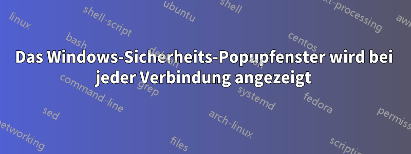 Das Windows-Sicherheits-Popupfenster wird bei jeder Verbindung angezeigt