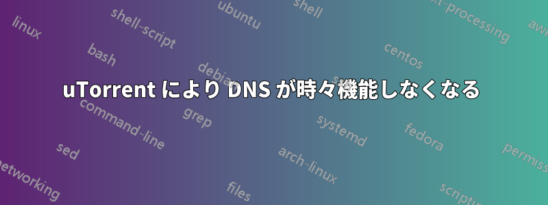 uTorrent により DNS が時々機能しなくなる