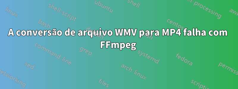 A conversão de arquivo WMV para MP4 falha com FFmpeg