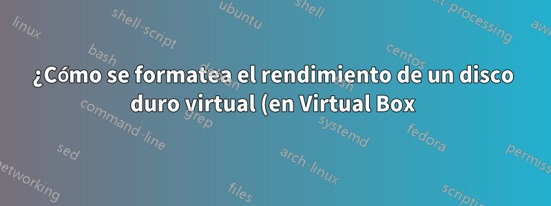 ¿Cómo se formatea el rendimiento de un disco duro virtual (en Virtual Box) en HFS+?