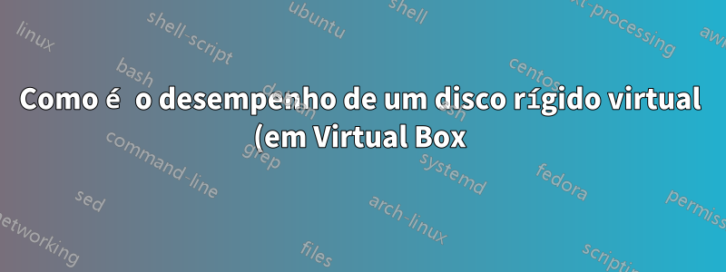 Como é o desempenho de um disco rígido virtual (em Virtual Box) formatado em HFS+?