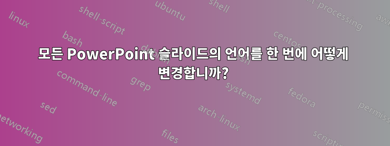 모든 PowerPoint 슬라이드의 언어를 한 번에 어떻게 변경합니까?