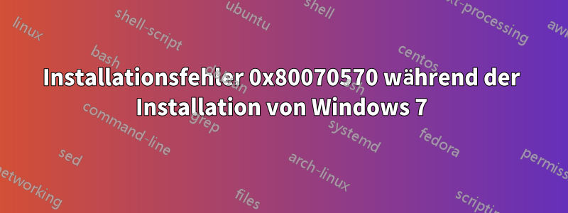 Installationsfehler 0x80070570 während der Installation von Windows 7