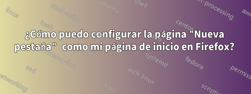 ¿Cómo puedo configurar la página "Nueva pestaña" como mi página de inicio en Firefox?