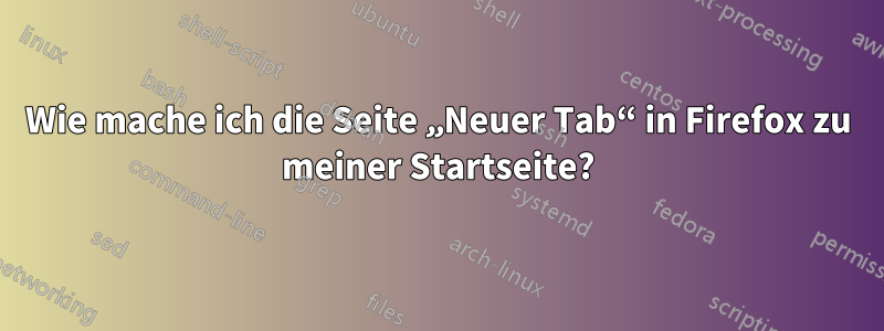 Wie mache ich die Seite „Neuer Tab“ in Firefox zu meiner Startseite?