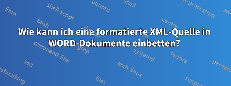 Wie kann ich eine formatierte XML-Quelle in WORD-Dokumente einbetten?