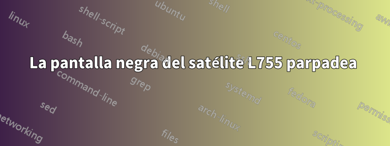 La pantalla negra del satélite L755 parpadea