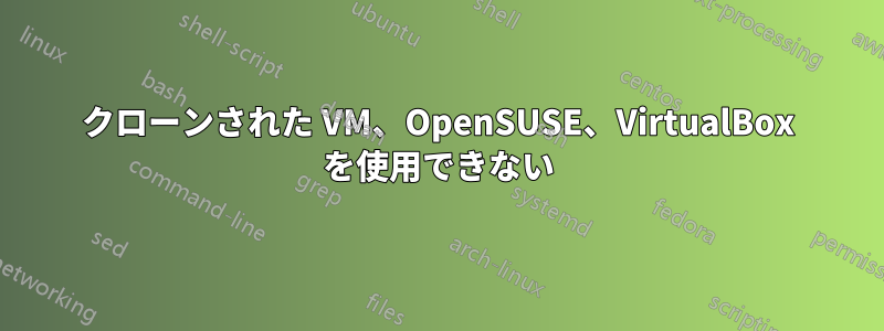 クローンされた VM、OpenSUSE、VirtualBox を使用できない