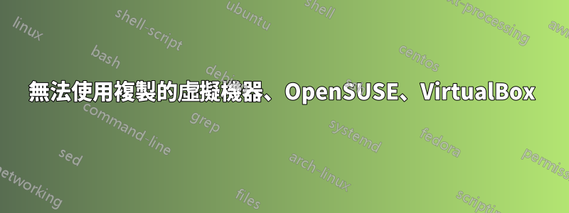 無法使用複製的虛擬機器、OpenSUSE、VirtualBox