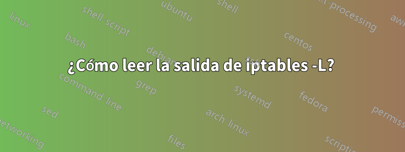 ¿Cómo leer la salida de iptables -L?