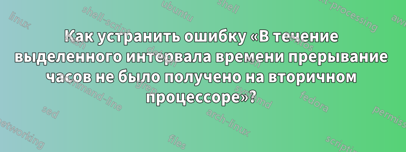 Как устранить ошибку «В течение выделенного интервала времени прерывание часов не было получено на вторичном процессоре»?