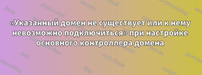 «Указанный домен не существует или к нему невозможно подключиться» при настройке основного контроллера домена