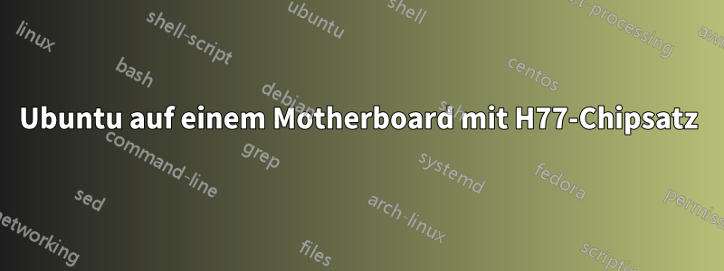 Ubuntu auf einem Motherboard mit H77-Chipsatz