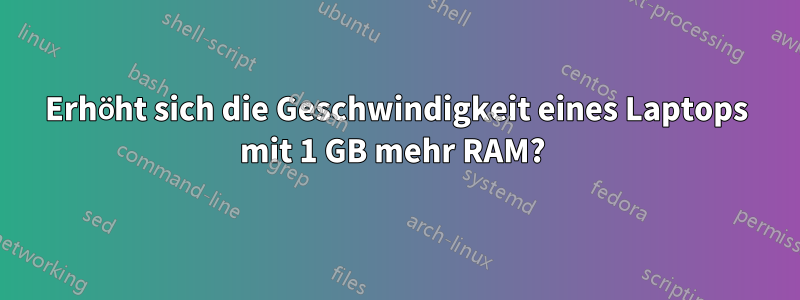 Erhöht sich die Geschwindigkeit eines Laptops mit 1 GB mehr RAM? 