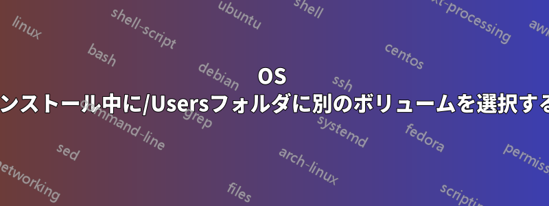 OS Xのインストール中に/Usersフォルダに別のボリュームを選択する方法