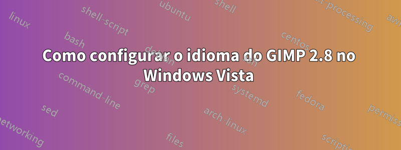 Como configurar o idioma do GIMP 2.8 no Windows Vista