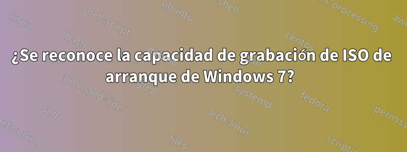 ¿Se reconoce la capacidad de grabación de ISO de arranque de Windows 7? 