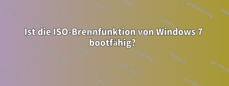 Ist die ISO-Brennfunktion von Windows 7 bootfähig? 