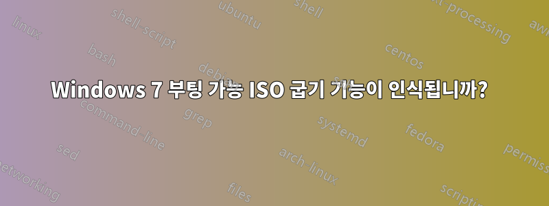 Windows 7 부팅 가능 ISO 굽기 기능이 인식됩니까? 