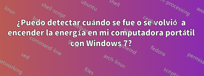 ¿Puedo detectar cuándo se fue o se volvió a encender la energía en mi computadora portátil con Windows 7?