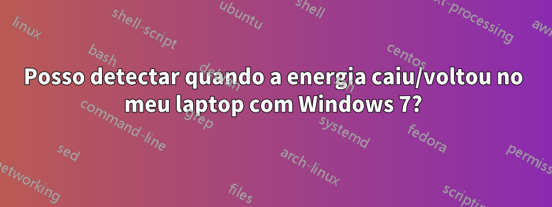 Posso detectar quando a energia caiu/voltou no meu laptop com Windows 7?