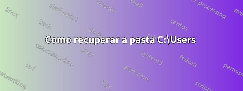 Como recuperar a pasta C:\Users